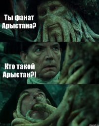 Ты фанат Арыстана? Кто такой Арыстан?! 