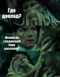 Где доклад? Можно на следующей паре расскажу? 