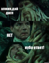 алмин,дай дигл НЕТ нуба ответ!