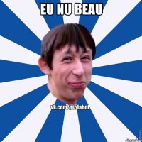 Eu nu beau 