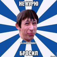 НЕ КУРЮ БРОСИЛ