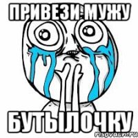 привези мужу бутылочку