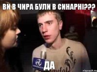 ви в чира були в синарні??? да