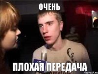 Очень плохая передача