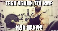 тебя убили 770 км? иди нахуй!