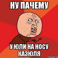 ну пачему у Юли на носу казюля