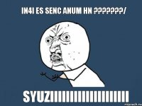 in4i es senc anum hn ???????/ SYUZIIIIIIIIIIIIIIIIIIII