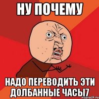 ну почему надо переводить эти долбанные часы7