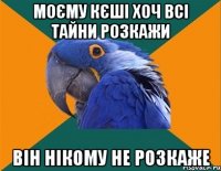 Моєму кєші хоч всі тайни розкажи він нікому не розкаже