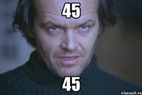 45 45