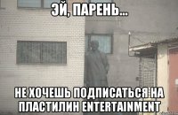  Не хочешь подписаться на Пластилин Entertainment