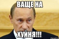 ВАЩЕ НА ХУЙНЯ!!!