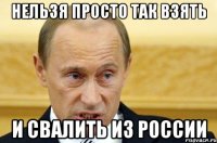 нельзя просто так взять и свалить из России