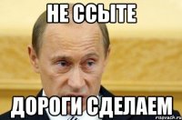 Не ссыте ДОРОГИ СДЕЛАЕМ