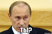  Ты?