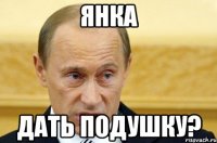 ЯНКА ДАТЬ ПОДУШКУ?