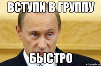 Вступи в группу быстро