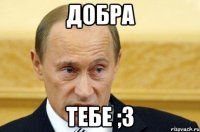 добра тебе ;3