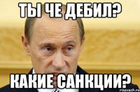 Ты че дебил? Какие санкции?