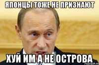 Японцы тоже не признают Хуй им а не острова