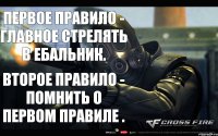 Первое правило - главное стрелять в ебальник. Второе правило - помнить о первом правиле .