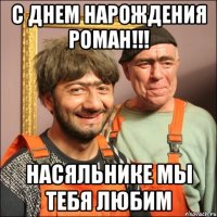 С ДНЕМ НАРОЖДЕНИЯ Роман!!! НАСЯЛЬНИКЕ МЫ ТЕБЯ ЛЮБИМ