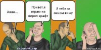 Алло... Привет.я играю на ферол крафт Я тебя за окном вижу