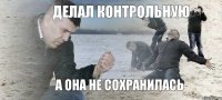 ДЕЛАЛ КОНТРОЛЬНУЮ А ОНА НЕ СОХРАНИЛАСЬ