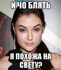 И ЧО БЛЯТЬ Я ПОХОЖА НА СВЕТУ?