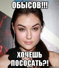 Обысов!!! Хочешь пососать?!