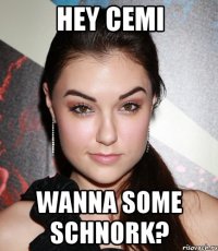 Hey Cemi Wanna some schnork?