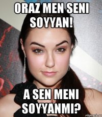 Oraz men seni soyyan! A sen meni soyyanmi?