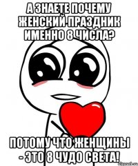 А знаете почему Женский праздник именно 8 числа? Потому что женщины - это 8 чудо света!