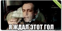  Я ждал этот гол