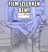 Film Izlerken ben.! 