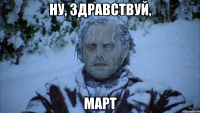 ну, здравствуй, март