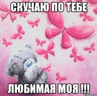Скучаю по тебе любимая моя !!!