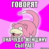 Говорят Она Чудо-женщину сыграет
