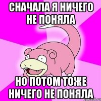 Сначала я ничего не поняла Но потом тоже ничего не поняла