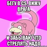 бегу в CS, вижу врага и забываю что стрелять надо