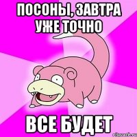 Посоны, завтра уже точно Все будет