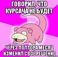 Говорил, что курсача не будет Через полтора месяц изменил своё решение