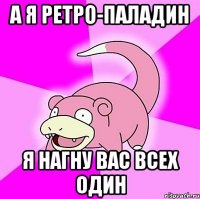А я ретро-паладин Я нагну вас всех один