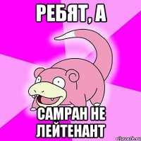 Ребят, а Самран не лейтенант
