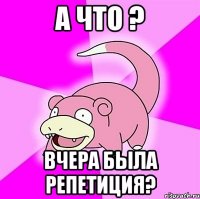а что ? вчера была репетиция?