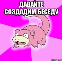 Давайте создадим беседу 