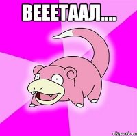 Вееетаал.... 