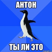 Антон ты ли это