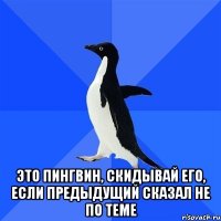  Это пингвин, скидывай его, если предыдущий сказал не по теме