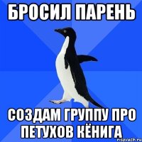 бросил парень создам группу про петухов кёнига